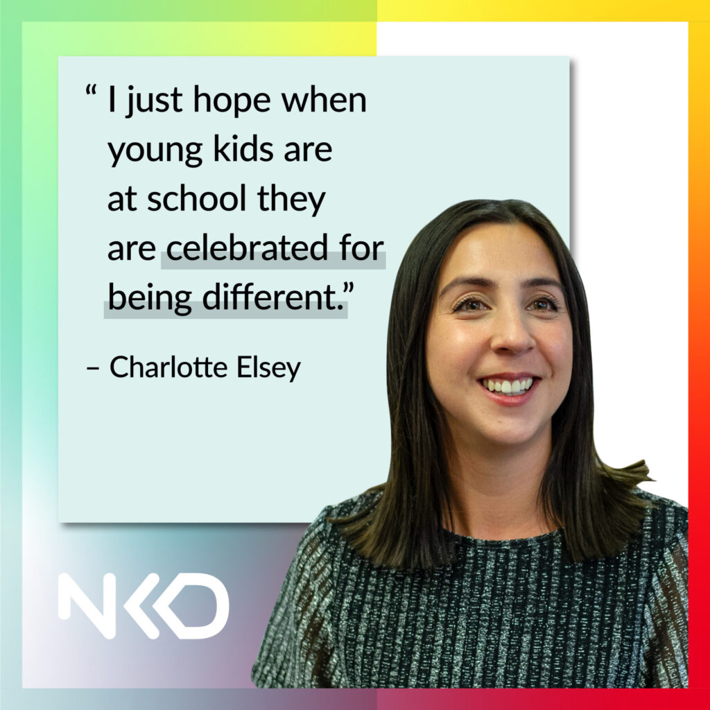 picture of Charlotte Elsey saying : I just hope when young kids are at school they are celebrated for being different